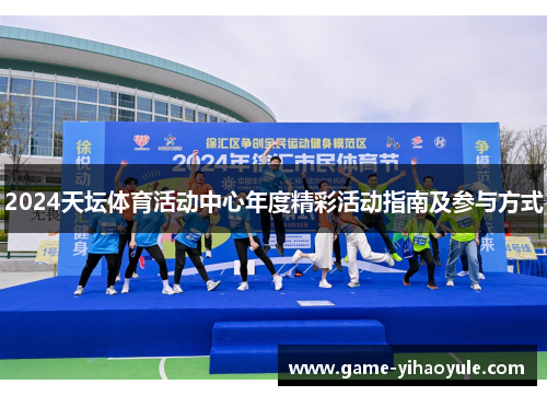 2024天坛体育活动中心年度精彩活动指南及参与方式