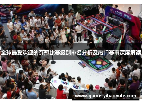 全球最受欢迎的夺冠比赛级别排名分析及热门赛事深度解读