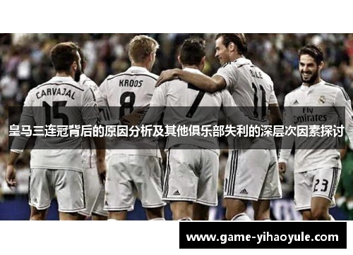 皇马三连冠背后的原因分析及其他俱乐部失利的深层次因素探讨