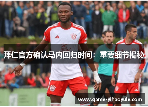 拜仁官方确认马内回归时间：重要细节揭秘