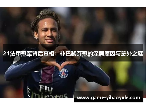 21法甲冠军背后真相：非巴黎夺冠的深层原因与意外之谜