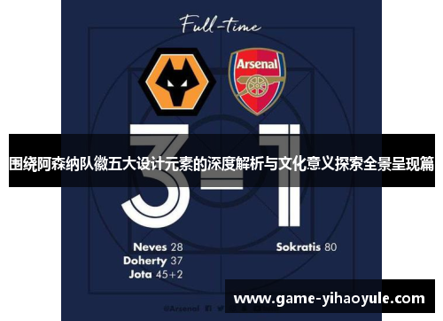 围绕阿森纳队徽五大设计元素的深度解析与文化意义探索全景呈现篇